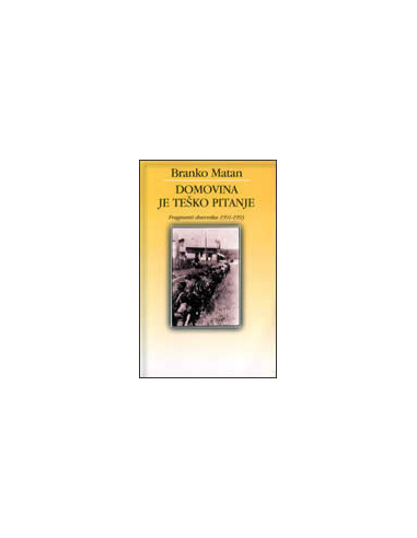 DOMOVINA JE TEŠKO PITANJE - fragmenti dnevnika 1991-1993