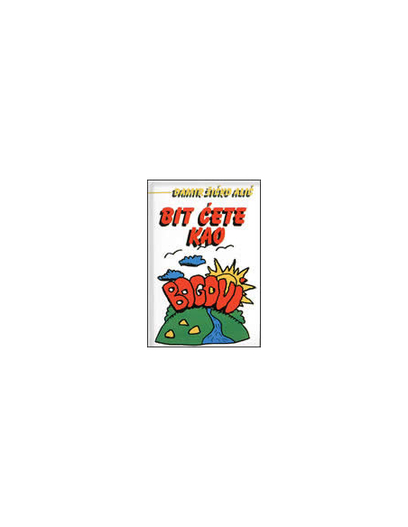 BIT ĆETE KAO BOGOVI