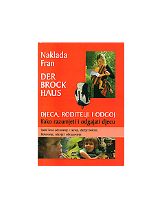 DJECA, RODITELJI I ODGOJ - Kako razumjeti i odgajati djecu (vodič kroz odrastanje i razvoj, dječje bolesti, školovanje, učen