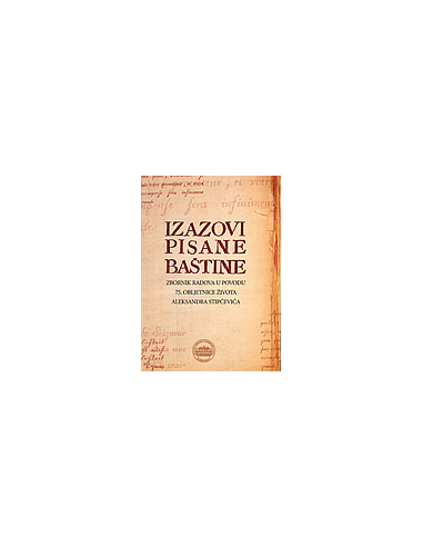 IZAZOVI PISANE BAŠTINE - zbornik u povodu 75. obljetnice života Aleksandra Stipčevića